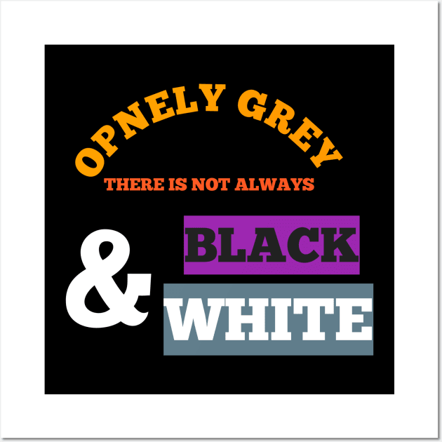 OPENLY GREY DERE IS NOT ALWAYS BLACK AND WHITE NEE T-SHIRT Wall Art by Makkour